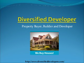 Property Buyer, Builder and Developer
http://www.diversifieddevelopers.com/
 