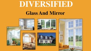 DIVERSIFIED
Glass And Mirror
 