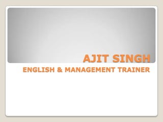 AJIT SINGH ENGLISH & MANAGEMENT TRAINER 