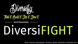 DiversiFIGHT 
Chris Heilmann (@codepo8) - Diversify, Spotify, Stockholm, November 2014 
 