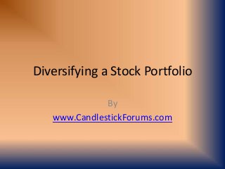 Diversifying a Stock Portfolio
By
www.CandlestickForums.com
 