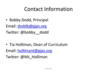 Contact Information
• Bobby Dodd, Principal
Email: doddb@gjps.org
Twitter: @bobby__dodd
• Tia Holliman, Dean of Curriculum
Email: hollimant@gjps.org
Twitter: @Ms_Holliman
#BFKSOAR
 