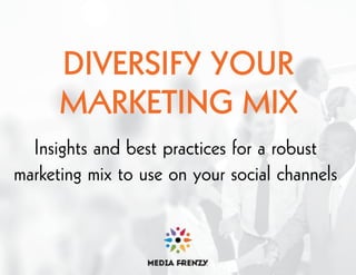 DIVERSIFY YOUR
MARKETING MIX
Insights and best practices for a robust
marketing mix to use on your social channels
 
