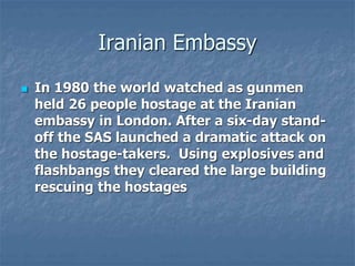 Iranian Embassy
 In 1980 the world watched as gunmen
held 26 people hostage at the Iranian
embassy in London. After a six...
