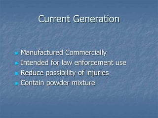 Current Generation
 Manufactured Commercially
 Intended for law enforcement use
 Reduce possibility of injuries
 Conta...