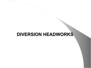 DIVERSION HEADWORKSDIVERSION HEADWORKS
 