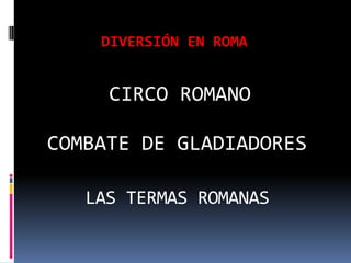 DIVERSIÓN EN ROMA CIRCO ROMANO COMBATE DE GLADIADORES LAS TERMAS ROMANAS 