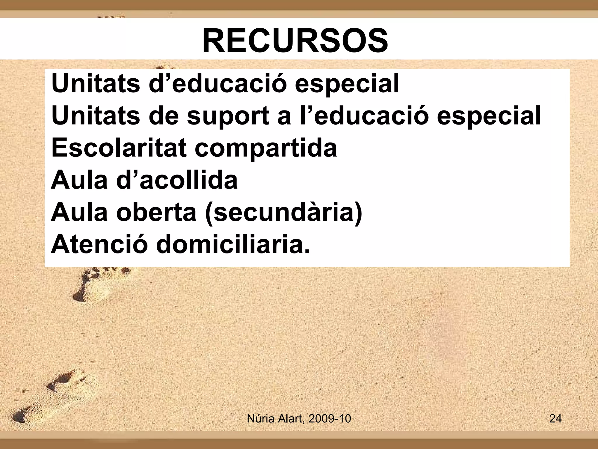 RECURSOS   Unitats d’educació especial Unitats de suport a l’educació especial Escolaritat compartida Aula d’acollida Aula oberta (secundària) Atenció domiciliaria. 