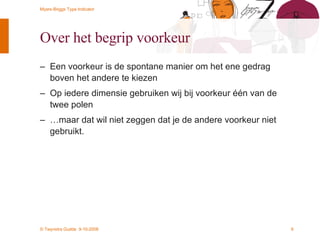 Over het begrip voorkeur Een voorkeur is de spontane manier om het ene gedrag boven het andere te kiezen Op iedere dimensie gebruiken wij bij voorkeur één van de twee polen … maar dat wil niet zeggen dat je de andere voorkeur niet gebruikt. 