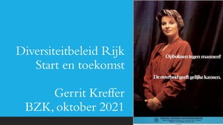 Diversiteitbeleid Rijk
Start en toekomst
Gerrit Kreffer
BZK, oktober 2021
 