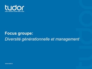 Focus groupe:
Diversité générationnelle et management
 