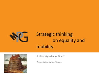 A  Diversity Index for Cities? Presentation by Jan Niessen Strategic thinking  on equality and mobility 