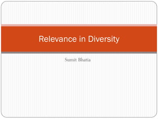 Relevance in Diversity

       Sumit Bhatia
 