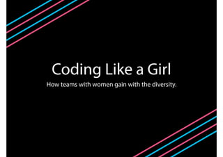 Coding Like a Girl
How teams with women gain with the diversity.
 