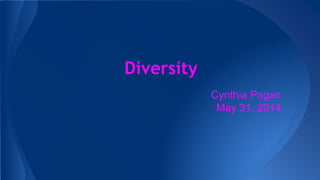 Diversity
Cynthia Pagan
May 31, 2014
 