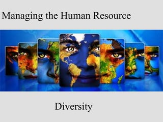 Managing the Human Resource
Diversity
 