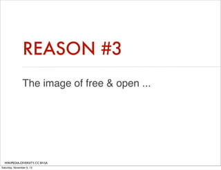REASON #3
The image of free & open ...

WIKIPEDIA-DIVERSITY, CC BY-SA
Saturday, November 9, 13

 