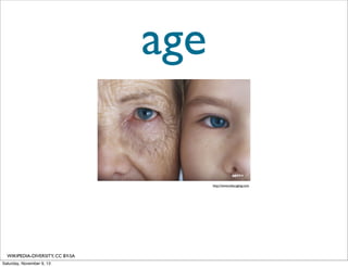 age
http://www.educaging.com

WIKIPEDIA-DIVERSITY, CC BY-SA
Saturday, November 9, 13

 