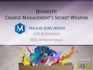 DIVERSITY:
CHANGE MANAGEMENT’S SECRET WEAPON
CEO & FOUNDER
MJA INTERNATIONAL
 