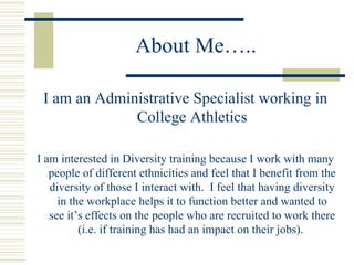 About Me….. <ul><li>I am an Administrative Specialist working in College Athletics </li></ul><ul><li>I am interested in Di...