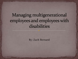 By: Zach Bernard Managing multigenerational employees and employees with disabilities  
