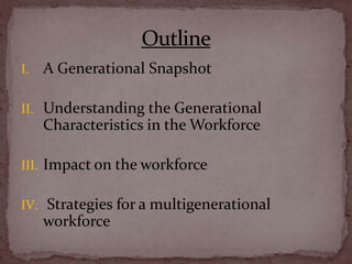 A Generational Snapshot<br />Understanding the Generational Characteristics in the Workforce<br />Impact on the workforce<...