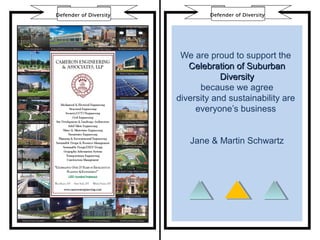 Defender of Divers ity            Defender of Diversity




                          We are proud to support the
                            Celebration of Suburban
                                     Diversity
                               because we agree
                         diversity and sustainability are
                              everyone’s business


                            Jane & Martin Schwartz
 