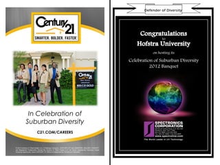 Defender of Diversity




            In Celebration of
           Suburban Diversity
                         C21.COM/CAREERS


© 2013 Century 21 Real Estate LLC, A Realogy Company. CENTURY 21® and SMARTER. BOLDER. FASTER.®
are Registered Trademarks Owned By Century 21 Real Estate LLC. An Equal Opportunity Company. Equal
Housing Opportunity. Each CENTURY 21 Office is Independently Owned and Operated.
 