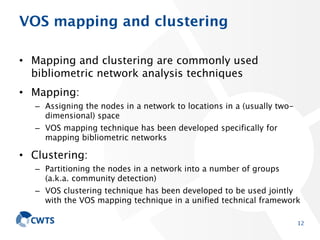 VOS mapping and clustering
• Mapping and clustering are commonly used bibliometric
network analysis techniques
• Mapping:
...