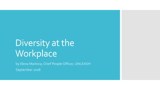 Diversity at the
Workplace
by Elena Markina, Chief People Officer, UNLEASH
September 2018
 