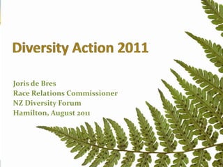 Diversity Action 2011 Joris de Bres Race Relations Commissioner NZ Diversity Forum Hamilton, August 2011 