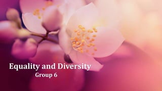 Equality and Diversity
Group 6
 