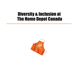 Diversity & Inclusion at
The Home Depot Canada
 