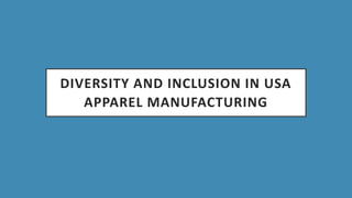 DIVERSITY AND INCLUSION IN USA
APPAREL MANUFACTURING
 