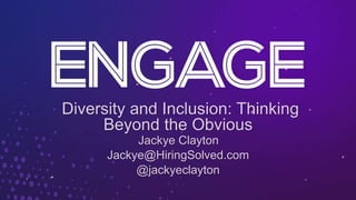 Diversity and Inclusion: Thinking
Beyond the Obvious
Jackye Clayton
Jackye@HiringSolved.com
@jackyeclayton
 