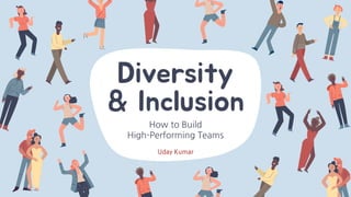 Diversity
& Inclusion
How to Build
High-Performing Teams
Uday Kumar
 