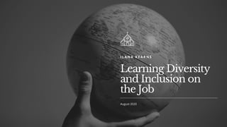 Learning Diversity
and Inclusion on
the Job
I L A N A K E A R N S
August 2020
 