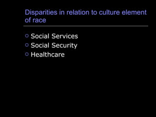 Disparities in relation to culture element of race  Social Services Social Security Healthcare 