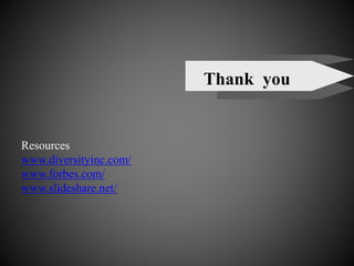 Thank you
Resources
www.diversityinc.com/
www.forbes.com/
www.slideshare.net/
 