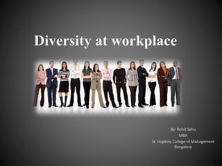 Diversity at workplace
By: Rohit Sahu
MBA
St. Hopkins College of Management
Bangalore
 