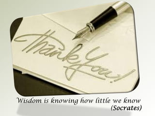 Wisdom is knowing how little we know                                                               (Socrates)