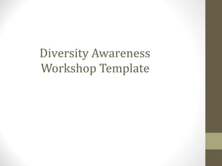 Diversity Awareness
Workshop Template
 
