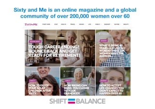 Sixty and Me is an online magazine and a global
community of over 200,000 women over 60
 