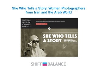She Who Tells a Story: Women Photographers
from Iran and the Arab World
 