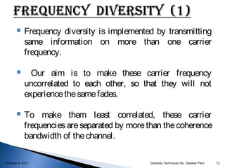     Frequency diversity is implemented by transmitting
            same information on more than one carrier
            ...