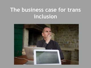 The business case for trans
inclusion
 