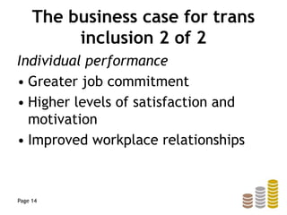 The business case for trans
inclusion 2 of 2
Individual performance
• Greater job commitment
• Higher levels of satisfaction and
motivation
• Improved workplace relationships
Page 14
 