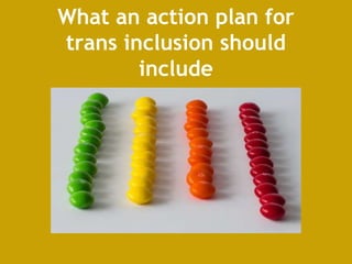 What an action plan for
trans inclusion should
include
 