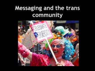 Messaging and the trans
community
 