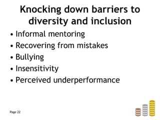 Knocking down barriers to
diversity and inclusion
• Informal mentoring
• Recovering from mistakes
• Bullying
• Insensitivity
• Perceived underperformance
Page 22
 